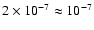 $2\times 10^{-7} \approx 10^{-7}$