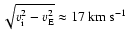 $\sqrt{v_{{\rm i}}^2 - v_{{\rm E}}^2} \approx 17~{\rm km~s^{-1}}$
