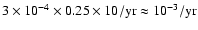 $3\times 10^{-4} \times 0.25 \times 10/{\rm yr} \approx
10^{-3}/{\rm yr}$