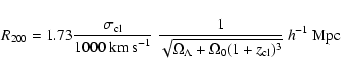 \begin{displaymath}
R_{200}=1.73\frac{\sigma_{\rm cl}}{1000~{\rm km~s}^{-1}}~\fr...
...t{\Omega_{\Lambda}+\Omega_0(1+z_{\rm cl})^3}}~h^{-1}~{\rm Mpc}
\end{displaymath}