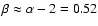 $\beta \approx \alpha - 2 = 0.52$