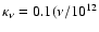 $\kappa_\nu = 0.1 (\nu/10^{12}$