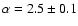 $\alpha = 2.5 \pm 0.1$