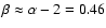 $\beta \approx \alpha - 2 = 0.46$