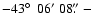 $-43\hbox{$^\circ$ }~06'~08\hbox{$.\!\!^{\prime\prime}$ }-$