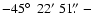 $-45\hbox{$^\circ$ }~22'~51\hbox{$.\!\!^{\prime\prime}$ }-$