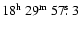 $18^{{\rm h}}~29^{{\rm m}}~57\hbox{$.\!\!^{\rm s}$ }3$