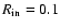 $R_{{\rm in}}=0.1$