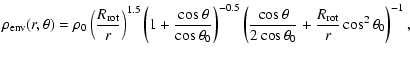 $\displaystyle \rho_{{\rm env}}(r,\theta) = \rho_0 \left (\frac{R_{{\rm rot}}}{r...
...heta}{2 \cos \theta_0} + \frac{R_{{\rm rot}}}{r} \cos^2 \theta_0 \right )^{-1},$