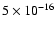 $5 \times 10^{-16}$