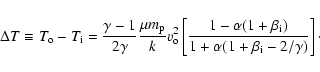 \begin{displaymath}\Delta T \equiv T_{\rm o} - T_{\rm i} =
\frac{\gamma - 1} {...
...) \over 1 +
\alpha (1+\beta_{\rm i} - 2/\gamma) }\right]\cdot
\end{displaymath}
