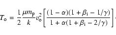 \begin{displaymath}T_{\rm o} = \frac{1}{2}
\frac{\mu m_{\rm p} } {k} v_{\rm o}^...
...
\over 1 + \alpha (1+\beta_{\rm i} - 2/\gamma) }\right] \cdot
\end{displaymath}
