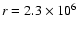$r=2.3\times 10^6$