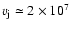 $v_{\rm j} \simeq 2 \times 10^7$