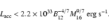 \begin{displaymath}L_{\rm acc} < 2.2\times 10^{33}B_{12}^{-4/7}M_{16}^{9/7}~{\rm erg~s^{-1}}.
\end{displaymath}