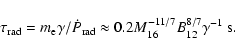 \begin{displaymath}\tau_{\rm rad} = m_{\rm e}\gamma/{\dot P}_{\rm rad}\approx 0.2 M_{16}^{-11/7}B_{12}^{8/7}\gamma^{-1}~{\rm s}.
\end{displaymath}