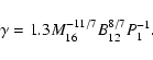 \begin{displaymath}\gamma = 1.3 M_{16}^{-11/7}B_{12}^{8/7}P_1^{-1}.
\end{displaymath}