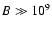 $B\gg 10^9$