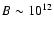 $B\sim 10^{12}$