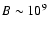 $B\sim 10^9$