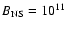 $B_{\rm NS} = 10^{11}$