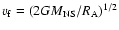 $v_{\rm f} = (2GM_{\rm NS}/R_{\rm A})^{1/2}$