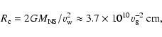 \begin{displaymath}R_{\rm c} = 2GM_{\rm NS}/v_{\rm w}^2\approx 3.7\times 10^{10}v_8^{-2}~{\rm cm},
\end{displaymath}