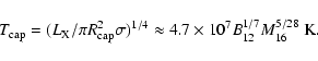\begin{displaymath}T_{\rm cap} = (L_{\rm X}/\pi R_{\rm cap}^2\sigma)^{1/4}\approx 4.7\times 10^7B_{12}^{1/7}M_{16}^{5/28}~{\rm K}.
\end{displaymath}