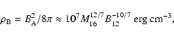 \begin{displaymath}\rho_{\rm B} = B^2_{\rm A}/8\pi
\approx 10^7 M_{16}^{12/7}B_{12}^{-10/7}~{\rm {erg~cm^{-3}}},
\end{displaymath}