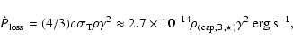 \begin{displaymath}{\dot P}_{\rm loss} = (4/3)c\sigma_{\rm T}\rho\gamma^2\approx...
...s 10^{-14}\rho_{\rm (cap, B, \star)}\gamma^2~{\rm erg~s^{-1}},
\end{displaymath}
