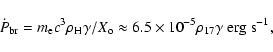 \begin{displaymath}{\dot P}_{\rm br} = m_{\rm e}c^3\rho_{\rm H} \gamma/X_{\rm o}\approx 6.5\times 10^{-5}\rho_{17}\gamma~{\rm erg~s^{-1}},
\end{displaymath}