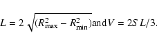 \begin{displaymath}L=2\sqrt{(R_{{\rm max}}^2-R_{{\rm min}}^2)}\\ {\rm {and}}\\
V=2SL/3.
\end{displaymath}