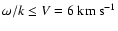 $\omega/k\leq V=6~{\rm km~s}^{-1}$