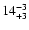 $14^{\rm -3}_{+3}$