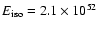$E_{\rm iso}=2.1 \times 10^{52}$