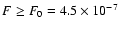$F \geq F_{0}=4.5 \times 10^{-7}$
