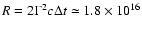 $R = 2\Gamma^{2} c \Delta t \simeq 1.8 \times 10^{16}$