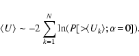 \begin{displaymath}
\langle U \rangle \sim -2 \sum_{k=1}^N \ln(P[>\!\!\langle U_k \rangle;\alpha\!=\!0]).
\end{displaymath}