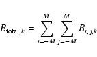 \begin{displaymath}B_{{\rm total},k} = \sum_{i=-M}^{M} \sum_{j=-M}^{M} B_{i,j,k}
\end{displaymath}