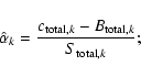 \begin{displaymath}\hat{\alpha}_k = \frac{c_{{\rm total},k} - B_{{\rm total},k}}{S_{{\rm total},k}};
\end{displaymath}