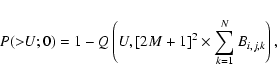 \begin{displaymath}P(>\!\!U;0) = 1 - Q\left(U, [2M+1]^2 \times \sum_{k=1}^N B_{i,j,k}\right),
\end{displaymath}
