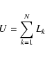 \begin{displaymath}
U = \sum_{k=1}^N L_k
\end{displaymath}
