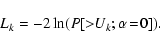 \begin{displaymath}L_k = -2 \ln(P[>\!\!U_k;\alpha\!=\!0]).
\end{displaymath}