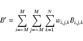 \begin{displaymath}B^\prime = \sum_{i=-M}^{M} \sum_{j=-M}^{M} \sum_{k=1}^N w_{i,j,k} B_{i,j,k}
\end{displaymath}