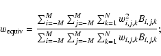 \begin{displaymath}w_{\rm equiv} = \frac{\sum_{i=-M}^{M} \sum_{j=-M}^{M} \sum_{k...
..._{i=-M}^{M} \sum_{j=-M}^{M} \sum_{k=1}^N w_{i,j,k} B_{i,j,k}};
\end{displaymath}