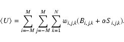 \begin{displaymath}\langle U \rangle = \sum_{i=-M}^{M} \sum_{j=-M}^{M} \sum_{k=1}^N w_{i,j,k} (B_{i,j,k} + \alpha S_{i,j,k}).
\end{displaymath}