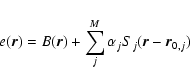\begin{displaymath}e(\vec{r}) = B(\vec{r}) + \sum_j^M \alpha_j S_j(\vec{r}-\vec{r}_{0,j})
\end{displaymath}