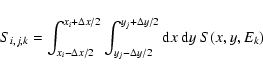 \begin{displaymath}S_{i,j,k} = \int_{x_i-\Delta x/2}^{x_i+\Delta x/2} \int_{y_j-\Delta y/2}^{y_j+\Delta y/2} {\rm d}x \ {\rm d}y \ S(x,y,E_k)
\end{displaymath}
