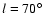 $l=70^\circ$