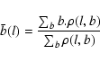 \begin{displaymath}\bar{b}(l)=\frac{\sum_b b.\rho(l,b)}{\sum_b \rho(l,b)}\end{displaymath}